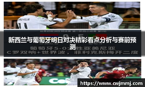 新西兰与葡萄牙明日对决精彩看点分析与赛前预测